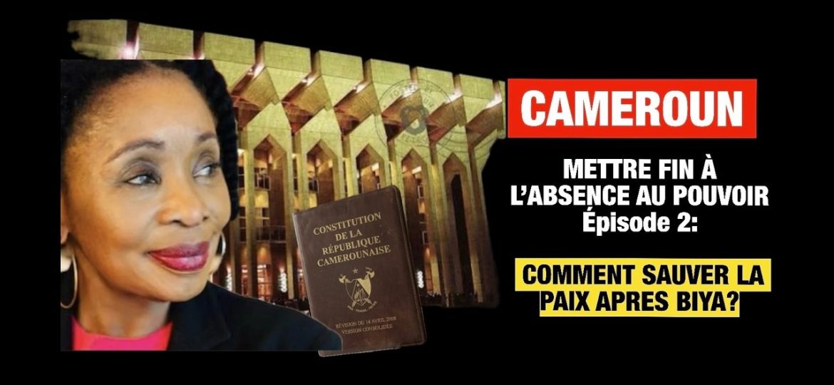 CAMEROUN: Mettre fin à l’absence au pouvoir. Episode 2- Comment sauver la paix après BIYA?